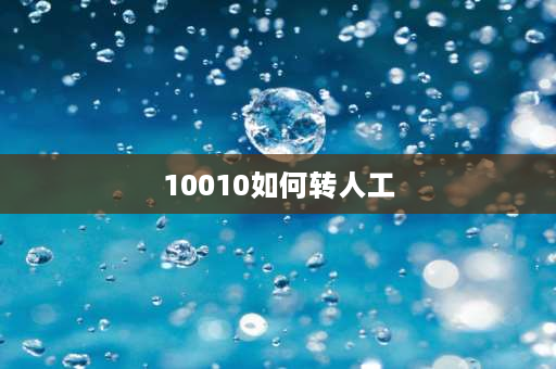 10010如何转人工 10010打不通人工服务？