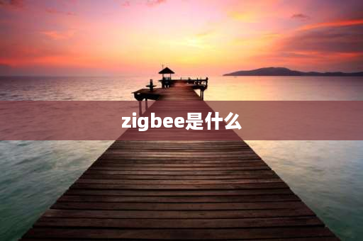 zigbee是什么 物联网是什么？