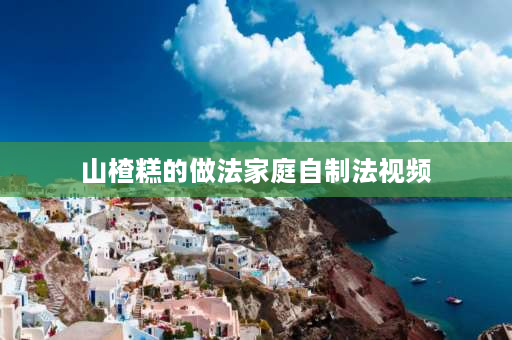 山楂糕的做法家庭自制法视频 糖球做法视频冰糖葫芦的做法？