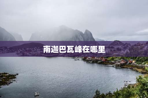 南迦巴瓦峰在哪里 南迦巴瓦峰藏语叫什么？