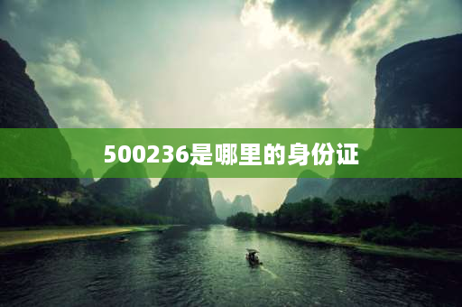 500236是哪里的身份证 身份证号码前六位为500230属哪里？