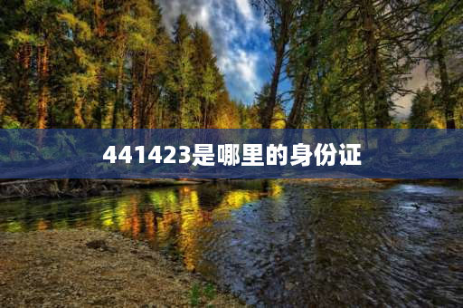 441423是哪里的身份证 求441423是那个地方的身份证？