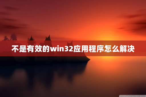 不是有效的win32应用程序怎么解决 ps不能打开psd源文件，总是提示不是有效的win32应用程序，以前都好好的？