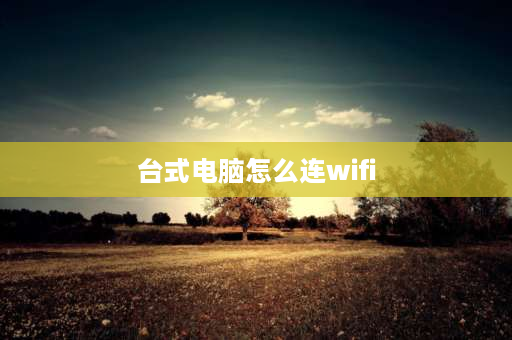 台式电脑怎么连wifi 台式电脑怎么连接网络？