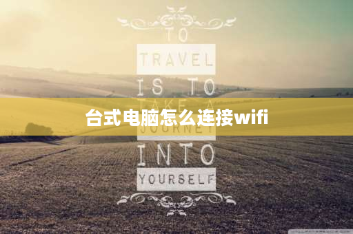 台式电脑怎么连接wifi 台式电脑怎么连接新的wifi步骤？