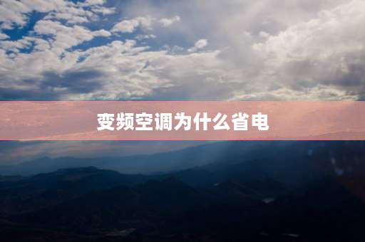 变频空调为什么省电 变频空调温度越高越省电吗？