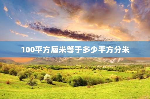 100平方厘米等于多少平方分米 100平方厘米等于多少平方分米？