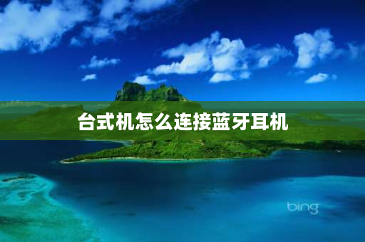 台式机怎么连接蓝牙耳机 联想一体机如何连接蓝牙耳机？