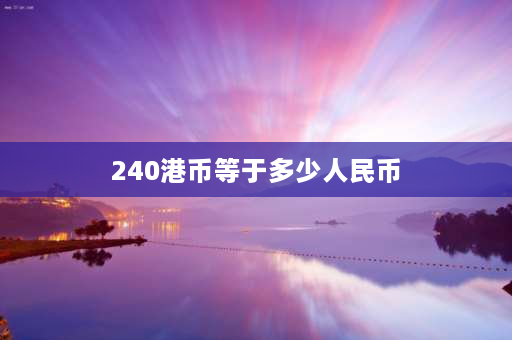 240港币等于多少人民币 240大写怎么写？