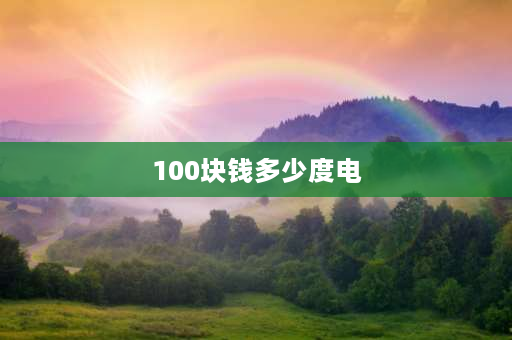 100块钱多少度电 五块100安充满用多少度电？