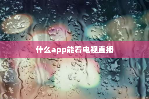 什么app能看电视直播 哪个电视app可以看香港电视剧？