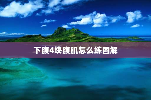 下腹4块腹肌怎么练图解 怎样练小肚子腹肌？