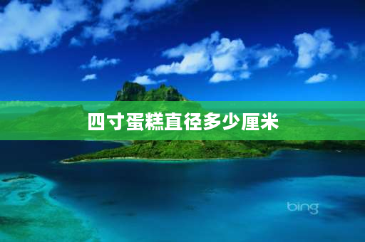 四寸蛋糕直径多少厘米 24寸蛋糕多少厘米直径？