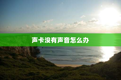 声卡没有声音怎么办 声卡没有音乐什么情况？