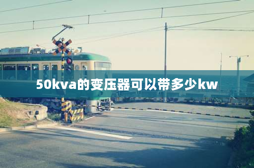 50kva的变压器可以带多少kw 三相50kva变压器能带多少千瓦？