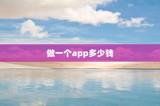 做一个app多少钱 有人会做APP吗？做一个APP大概多少钱？