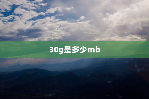 30g是多少mb 内存卡30g等于多少mb？