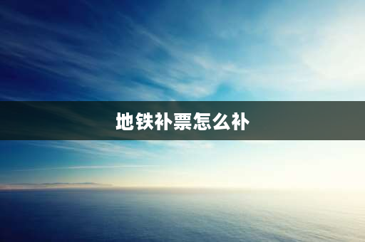 地铁补票怎么补 地铁可以补票到下一站吗？