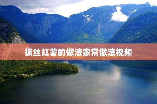 拔丝红薯的做法家常做法视频 懒人拔丝红薯的做法？