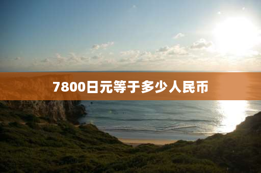 7800日元等于多少人民币 7.8k是多少人民币？