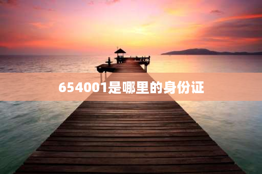 654001是哪里的身份证 654001开头的身份证是哪的？