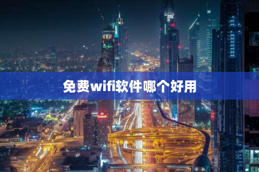 免费wifi软件哪个好用 WiFi软件哪个好？