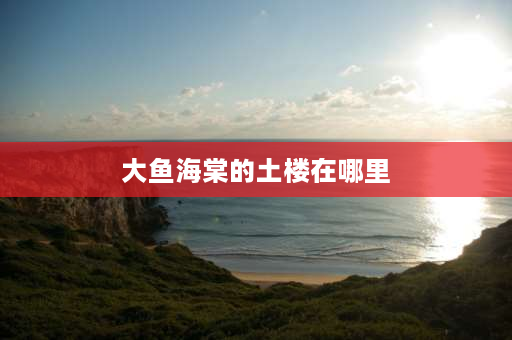 大鱼海棠的土楼在哪里 永定土楼王介绍？