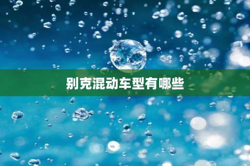 别克混动车型有哪些 别克插电混动都有哪几款？