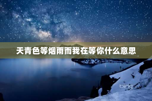 天青色等烟雨而我在等你什么意思 天青色歌词含义？