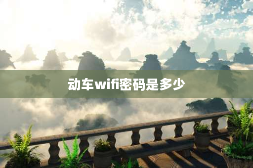 动车wifi密码是多少 动车卧铺无线网密码是多少？