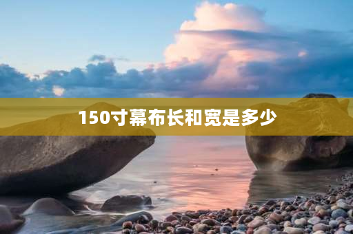 150寸幕布长和宽是多少 150英寸幕布尺寸到底是多大？