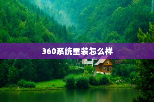 360系统重装怎么样 360系统重装**靠谱吗安全吗？