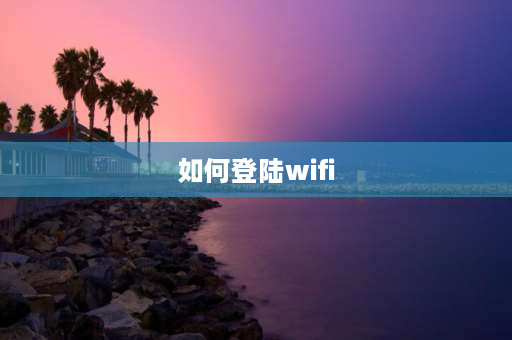 如何登陆wifi wifi账号密码怎么登录？