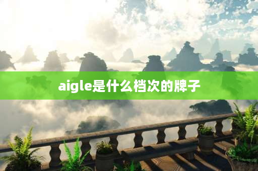 aigle是什么档次的牌子 5000左右的羽绒服有什么牌子？