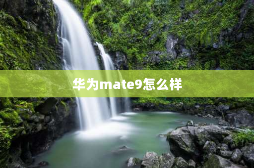 华为mate9怎么样 华为mate9 6+128性能可以吗？