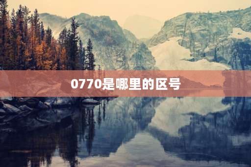 0770是哪里的区号 210是哪的区号？