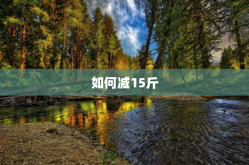 如何减15斤 一个月瘦15斤的方法？