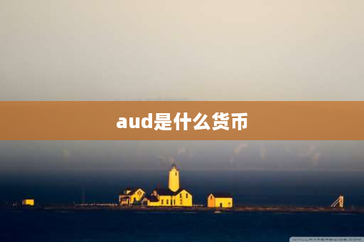 aud是什么货币 aud是什么货币？