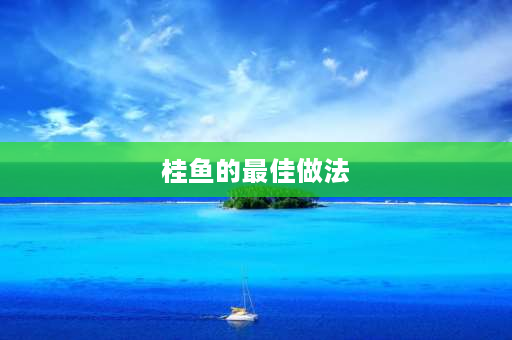 桂鱼的最佳做法 黄金桂鱼的最佳做法？