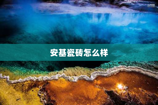 安基瓷砖怎么样 安基瓷砖是几线品牌？