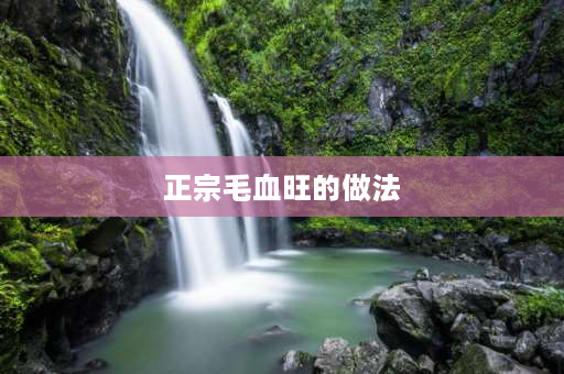 正宗毛血旺的做法 正宗四川毛血旺的做法？