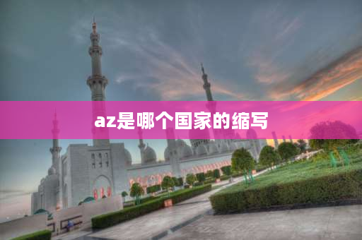 az是哪个国家的缩写 b站的az是什么意思？