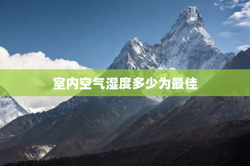 室内空气湿度多少为最佳 室内的空气湿度最佳是多少？