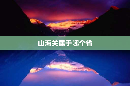 山海关属于哪个省 山海关是哪个省的？