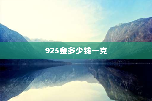 925金多少钱一克 925银多少钱一克？