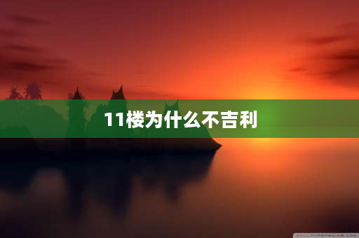 11楼为什么不吉利 9楼和11楼哪个好？