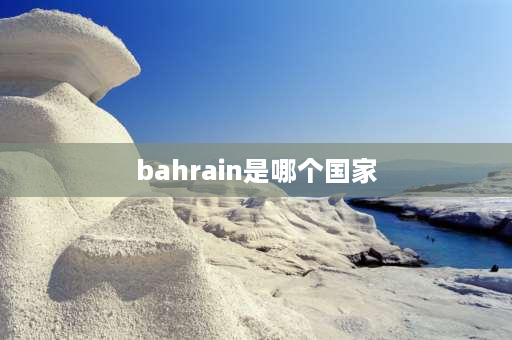 bahrain是哪个国家 巴林哪个国家？