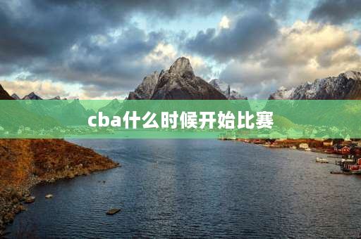 cba什么时候开始比赛 2021年CBA什么时间开始？