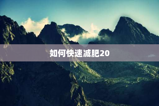 如何快速减肥20 斤 减脂餐瘦20斤的最快方法？