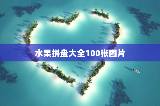 水果拼盘大全100张图片 水果拼盘怎么做高级感？